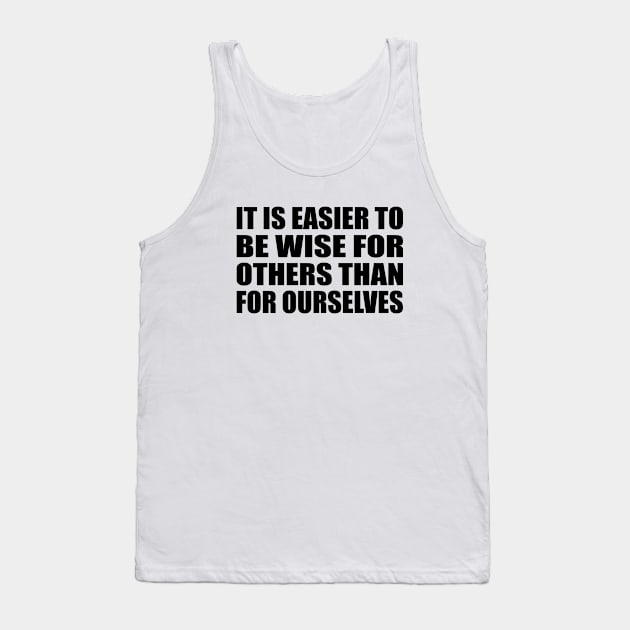 It is easier to be wise for others than for ourselves Tank Top by Geometric Designs